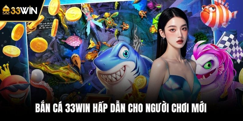 Bắn cá 33WIN hấp dẫn cho người chơi mới 