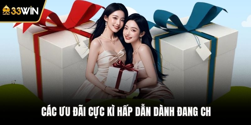 Các ưu đãi cực kì hấp dẫn dành đang chờ 