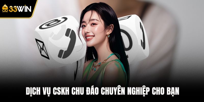 Dịch vụ CSKH chu đáo chuyên nghiệp cho bạn