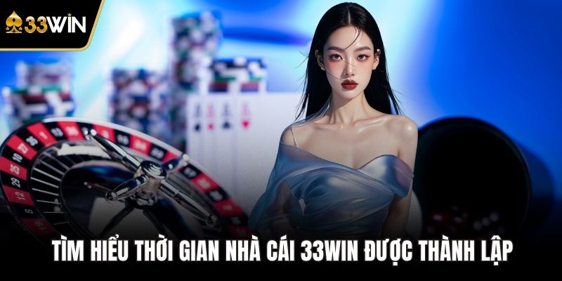 Tìm hiểu thời gian nhà cái 33WIN được thành lập
